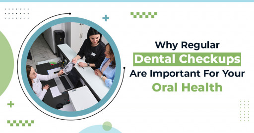 Why Regular Dental Checkups Are Important For Your Oral Health